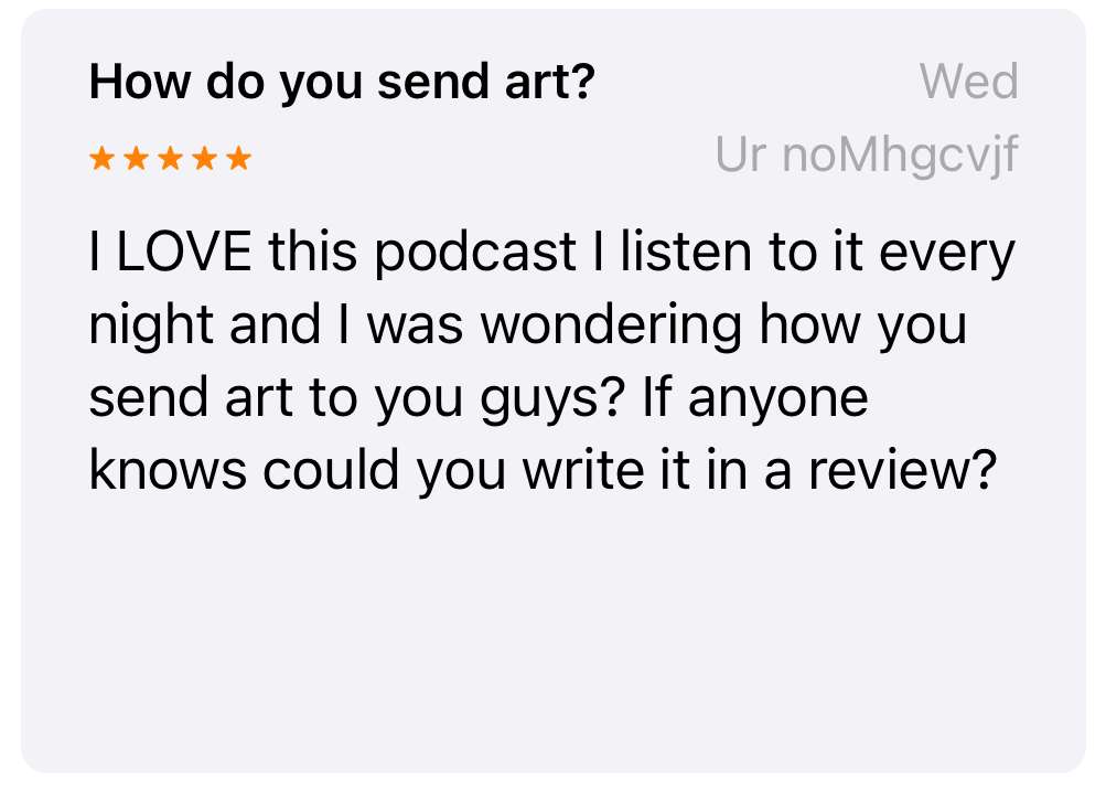 A podcast review talking about how they love the podcast and want to send art.